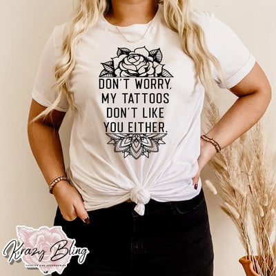 Don't Worry My Tattoos Don't Like You Either Tee Krazybling